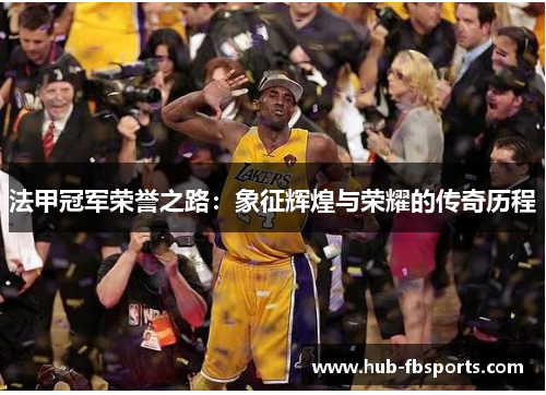 法甲冠军荣誉之路：象征辉煌与荣耀的传奇历程