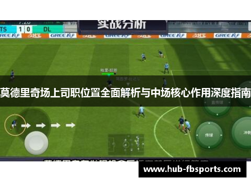 莫德里奇场上司职位置全面解析与中场核心作用深度指南