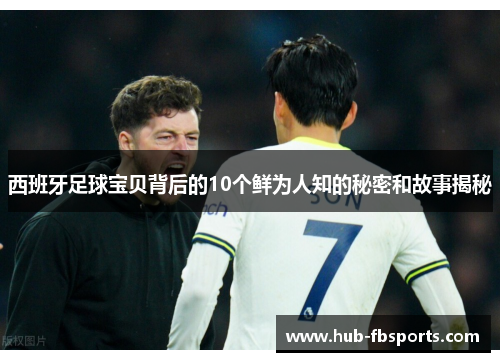 西班牙足球宝贝背后的10个鲜为人知的秘密和故事揭秘