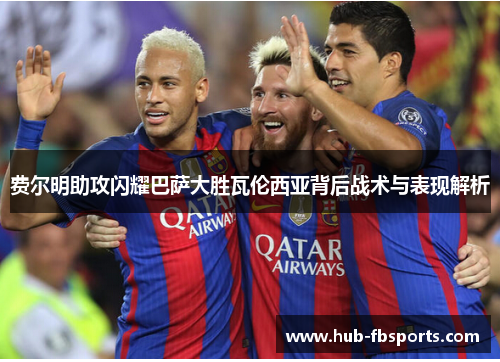 费尔明助攻闪耀巴萨大胜瓦伦西亚背后战术与表现解析
