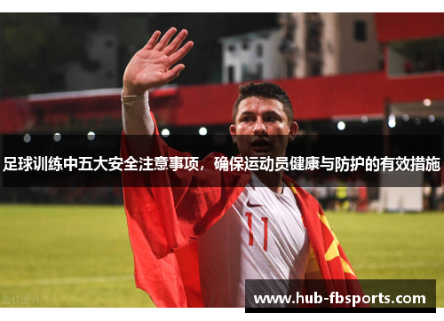 足球训练中五大安全注意事项，确保运动员健康与防护的有效措施