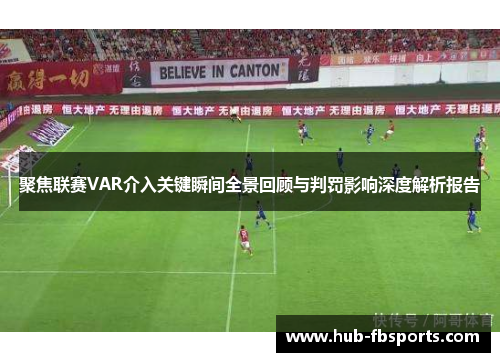 聚焦联赛VAR介入关键瞬间全景回顾与判罚影响深度解析报告