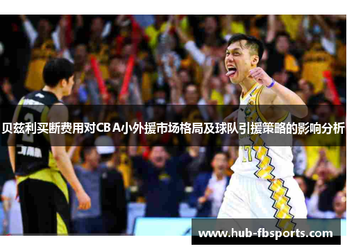 贝兹利买断费用对CBA小外援市场格局及球队引援策略的影响分析